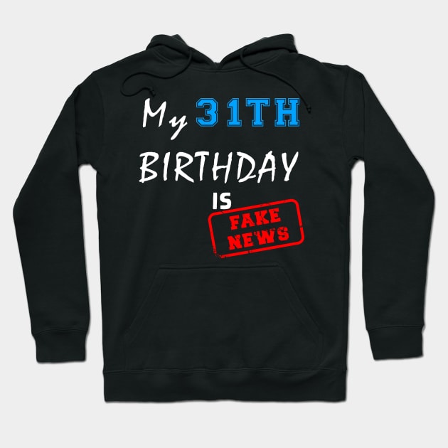 My 31th birthday is fake news Hoodie by Flipodesigner